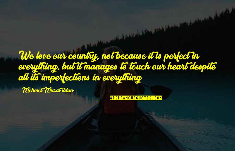 In Not Perfect Quotes By Mehmet Murat Ildan: We love our country, not because it is