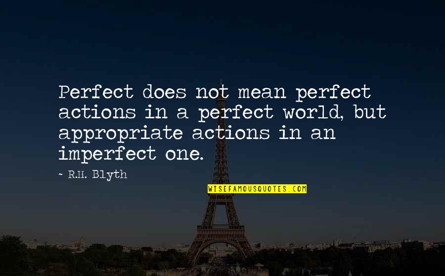 In Not Perfect Quotes By R.H. Blyth: Perfect does not mean perfect actions in a