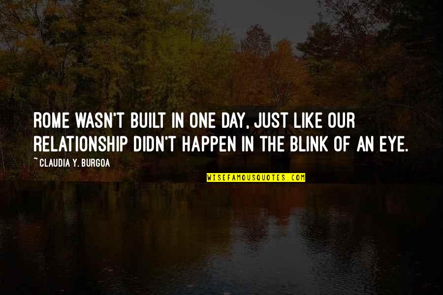 In One Day Quotes By Claudia Y. Burgoa: Rome wasn't built in one day, just like