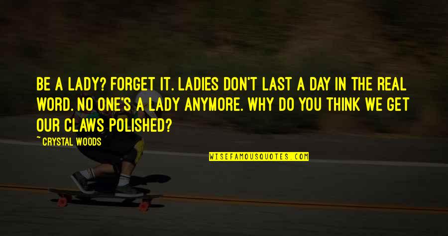 In One Day Quotes By Crystal Woods: Be a lady? Forget it. Ladies don't last