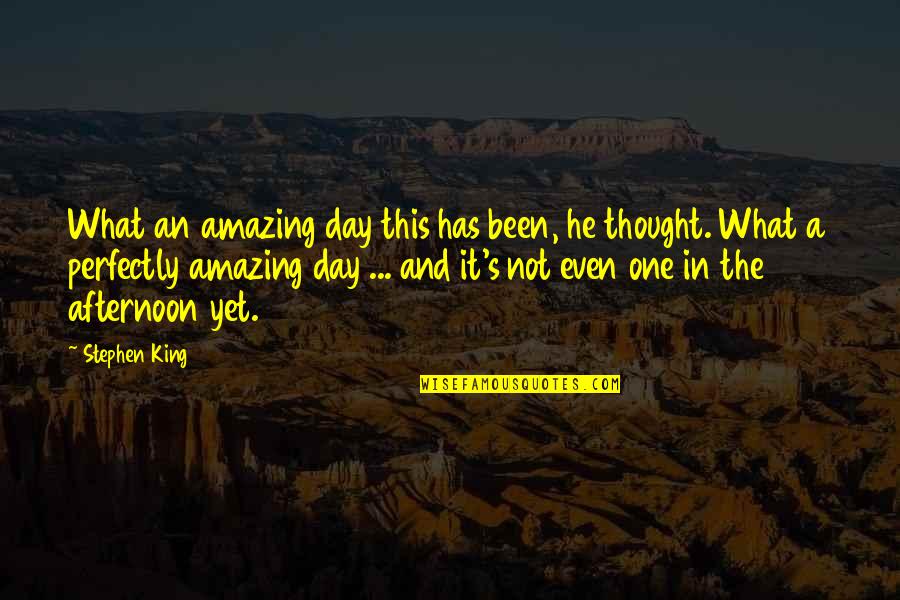 In One Day Quotes By Stephen King: What an amazing day this has been, he