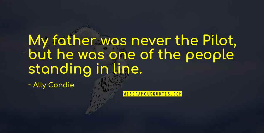 In One Line Quotes By Ally Condie: My father was never the Pilot, but he