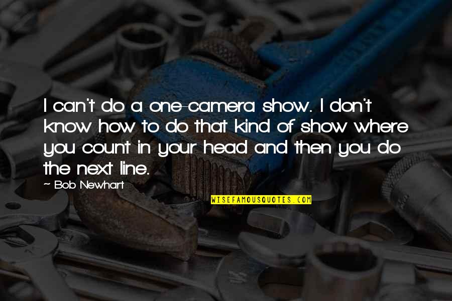 In One Line Quotes By Bob Newhart: I can't do a one-camera show. I don't