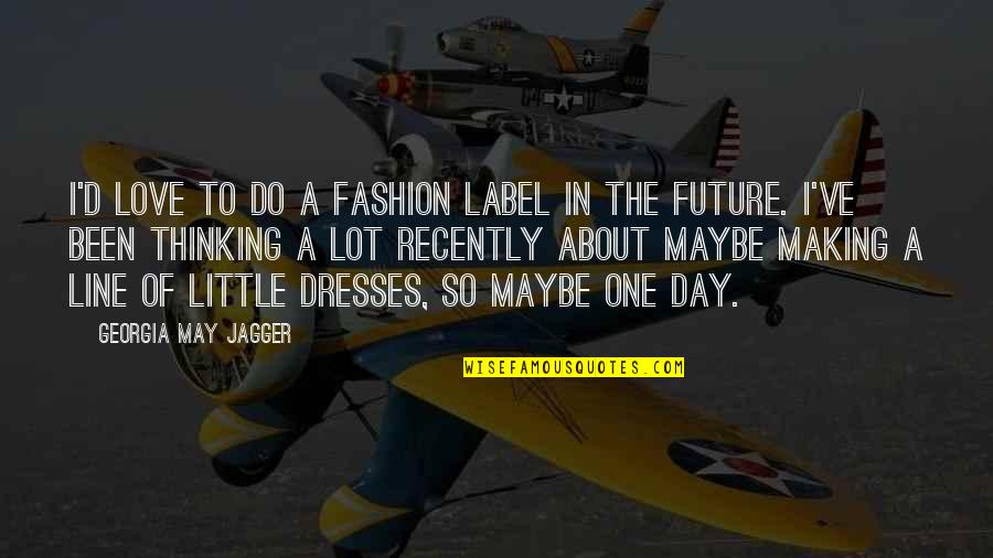 In One Line Quotes By Georgia May Jagger: I'd love to do a fashion label in