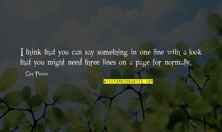 In One Line Quotes By Guy Pearce: I think that you can say something in