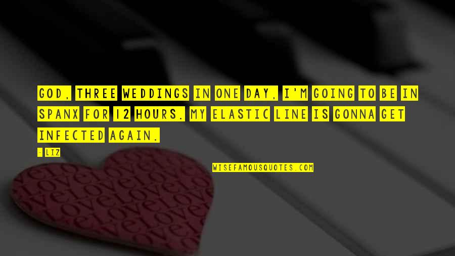 In One Line Quotes By LIZ: God, three weddings in one day, I'm going