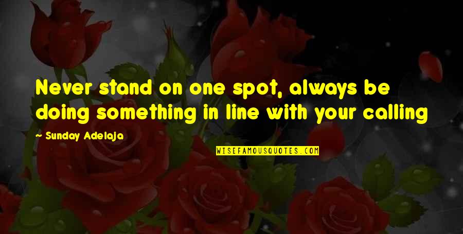 In One Line Quotes By Sunday Adelaja: Never stand on one spot, always be doing