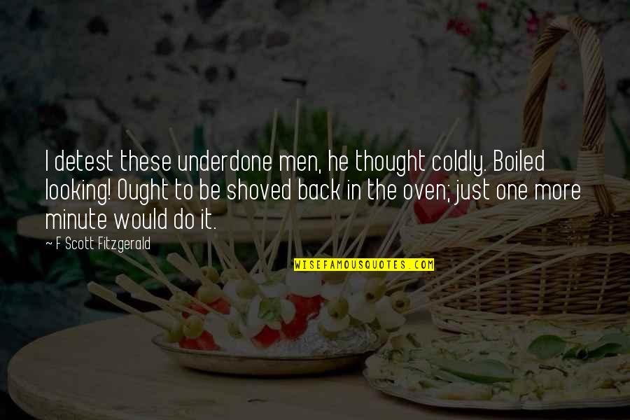 In One Minute Quotes By F Scott Fitzgerald: I detest these underdone men, he thought coldly.