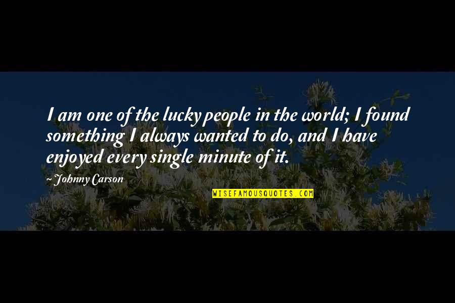 In One Minute Quotes By Johnny Carson: I am one of the lucky people in