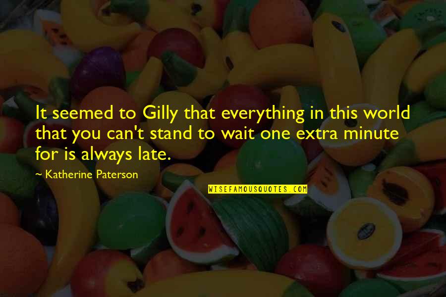 In One Minute Quotes By Katherine Paterson: It seemed to Gilly that everything in this