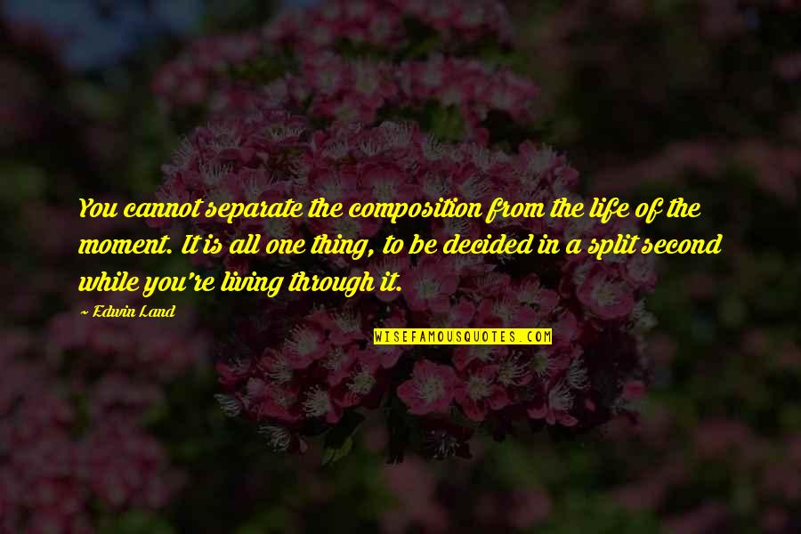 In One Moment Quotes By Edwin Land: You cannot separate the composition from the life