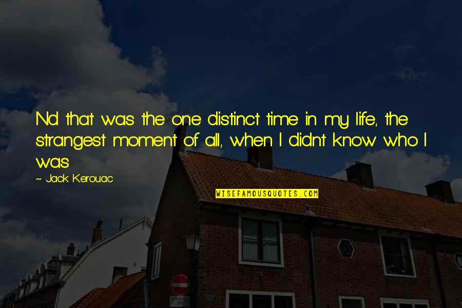 In One Moment Quotes By Jack Kerouac: Nd that was the one distinct time in