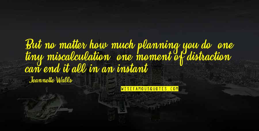 In One Moment Quotes By Jeannette Walls: But no matter how much planning you do,