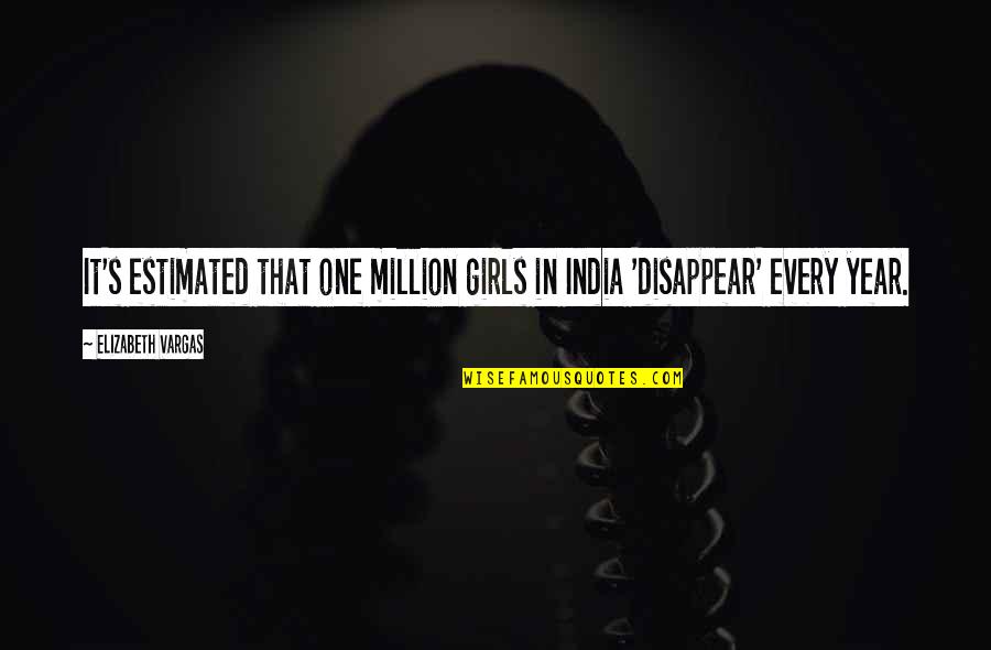 In One Year Quotes By Elizabeth Vargas: It's estimated that one million girls in India