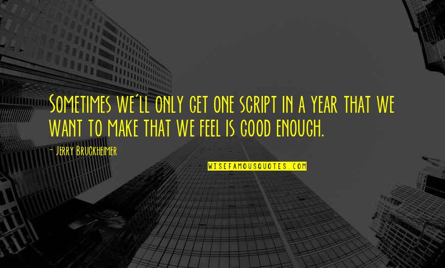In One Year Quotes By Jerry Bruckheimer: Sometimes we'll only get one script in a