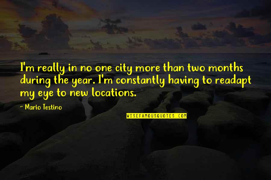 In One Year Quotes By Mario Testino: I'm really in no one city more than