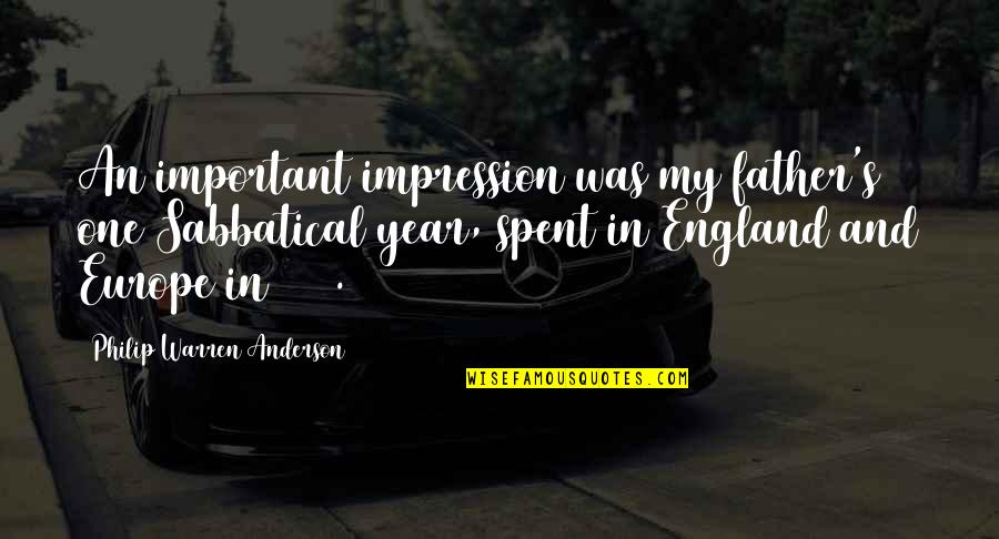 In One Year Quotes By Philip Warren Anderson: An important impression was my father's one Sabbatical