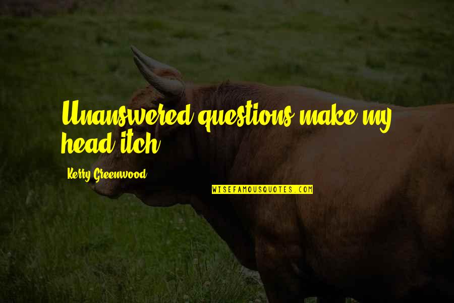 In Open Relationship Quotes By Kerry Greenwood: Unanswered questions make my head itch. In Open Relationship Quotes By Kerry Greenwood: Unanswered questions make my head itch.