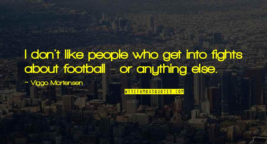 In Open Relationship Quotes By Viggo Mortensen: I don't like people who get into fights