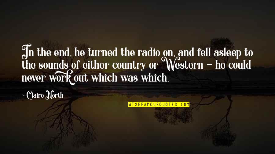In Or Out Of Quotes By Claire North: In the end, he turned the radio on,