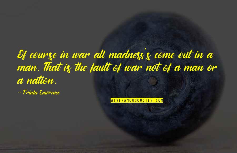 In Or Out Of Quotes By Frieda Lawrence: Of course in war all madness's come out