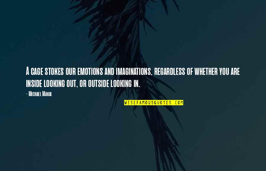 In Or Out Of Quotes By Michael Makai: A cage stokes our emotions and imaginations, regardless