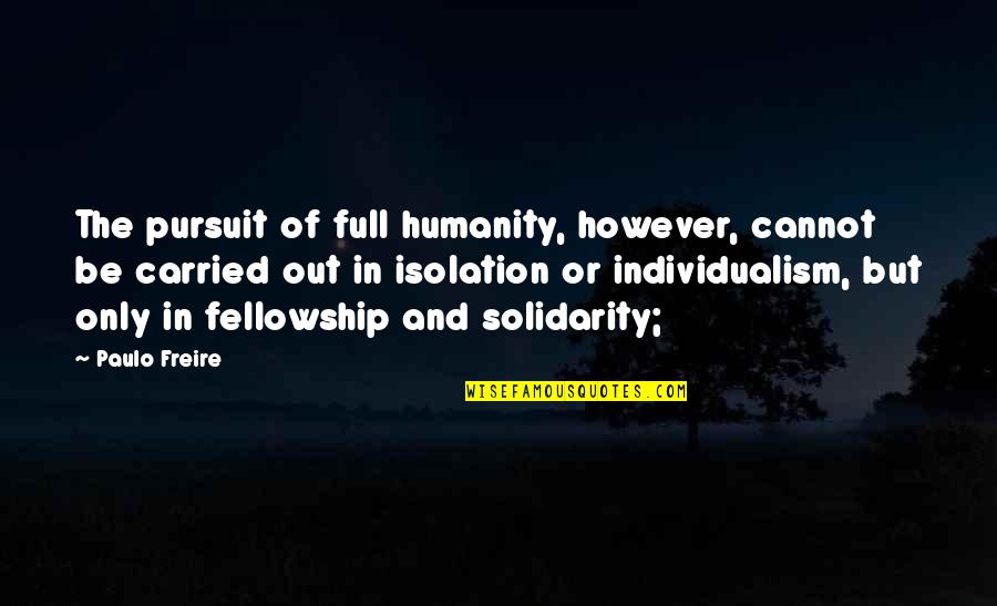 In Or Out Of Quotes By Paulo Freire: The pursuit of full humanity, however, cannot be