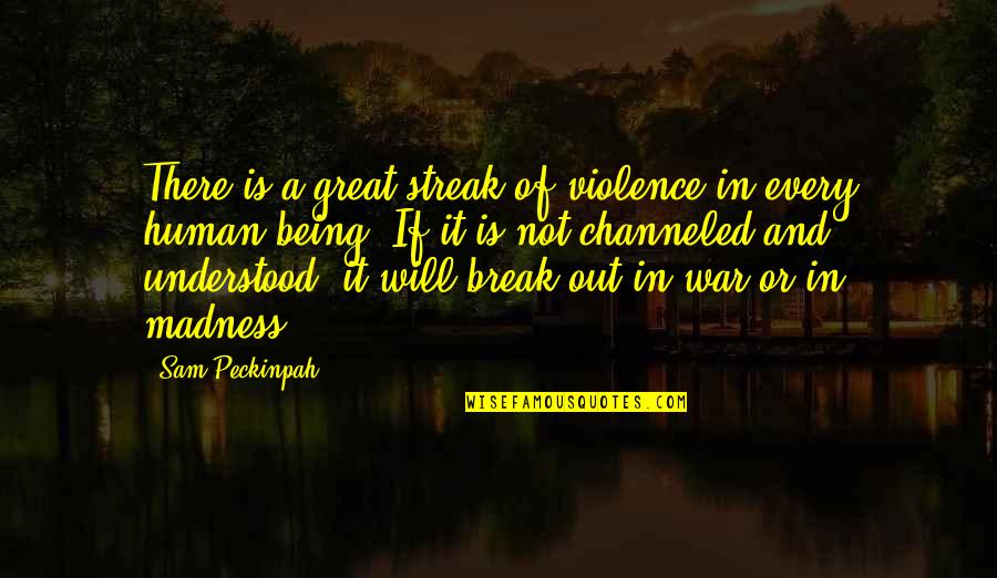 In Or Out Of Quotes By Sam Peckinpah: There is a great streak of violence in