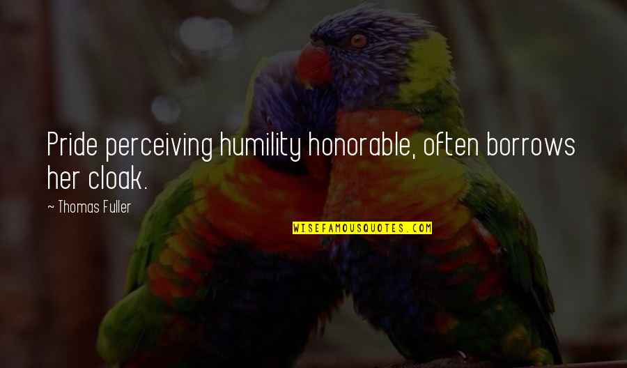 In Order Of Disappearance Quotes By Thomas Fuller: Pride perceiving humility honorable, often borrows her cloak.
