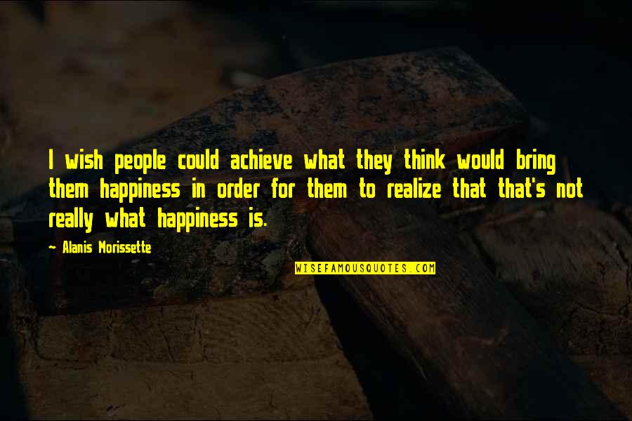 In Order To Achieve Quotes By Alanis Morissette: I wish people could achieve what they think