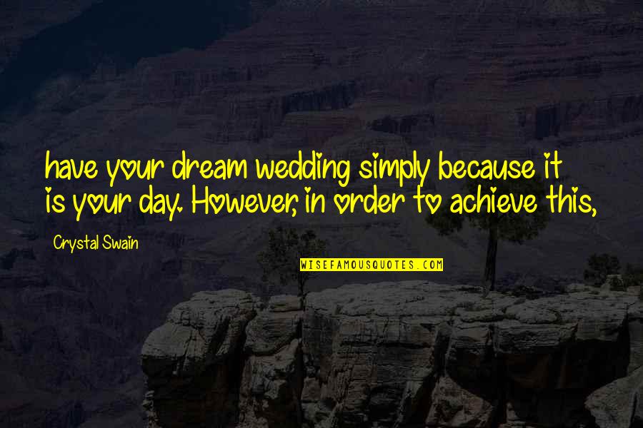 In Order To Achieve Quotes By Crystal Swain: have your dream wedding simply because it is