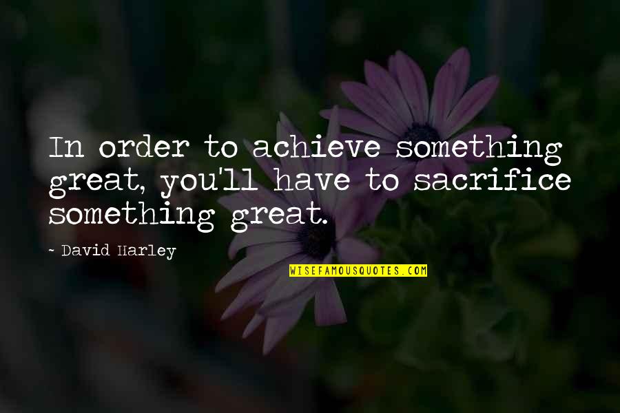 In Order To Achieve Quotes By David Harley: In order to achieve something great, you'll have