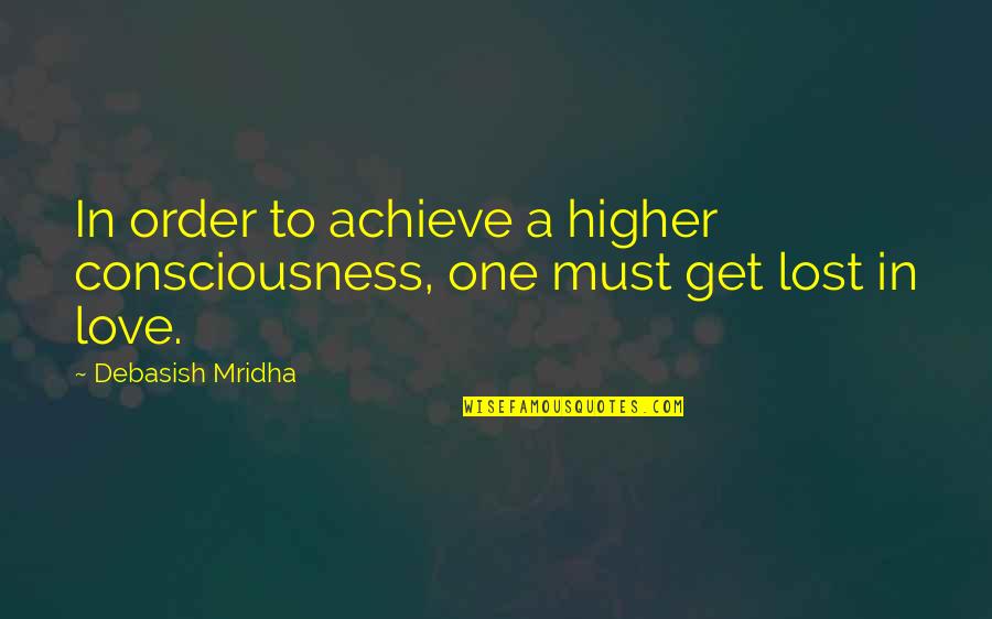 In Order To Achieve Quotes By Debasish Mridha: In order to achieve a higher consciousness, one