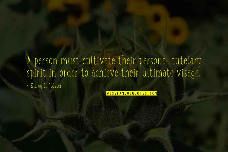 In Order To Achieve Quotes By Kilroy J. Oldster: A person must cultivate their personal tutelary spirit
