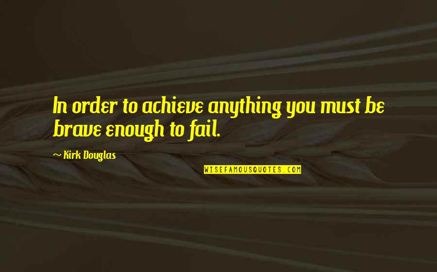 In Order To Achieve Quotes By Kirk Douglas: In order to achieve anything you must be