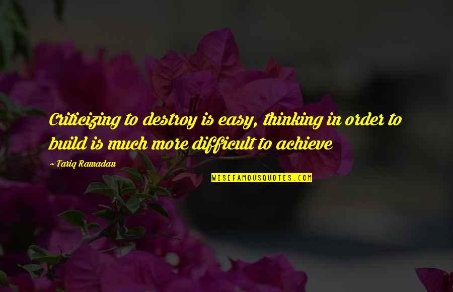 In Order To Achieve Quotes By Tariq Ramadan: Criticizing to destroy is easy, thinking in order