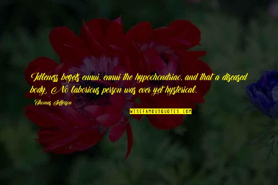 In Order To Be Happy You Have To Let Go Quotes By Thomas Jefferson: Idleness begets ennui, ennui the hypochondriac, and that