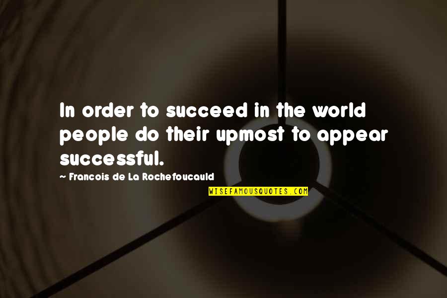 In Order To Be Successful Quotes By Francois De La Rochefoucauld: In order to succeed in the world people