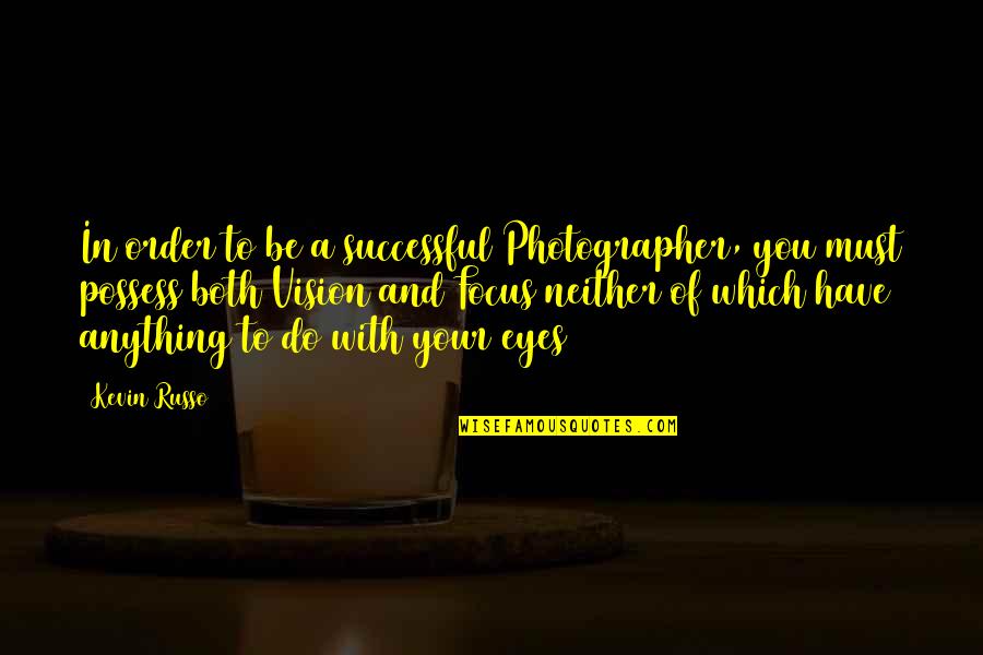In Order To Be Successful Quotes By Kevin Russo: In order to be a successful Photographer, you