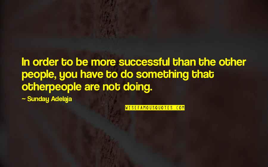 In Order To Be Successful Quotes By Sunday Adelaja: In order to be more successful than the