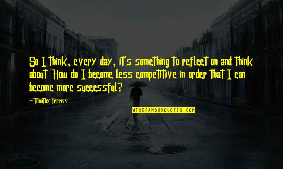In Order To Be Successful Quotes By Timothy Ferriss: So I think, every day, it's something to