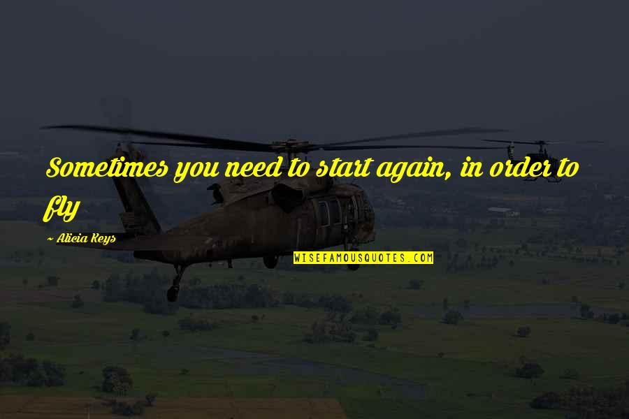 In Order To Fly Quotes By Alicia Keys: Sometimes you need to start again, in order