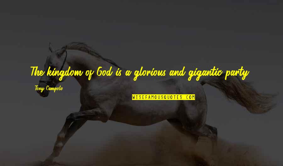 In Order To Fly Quotes By Tony Campolo: The kingdom of God is a glorious and