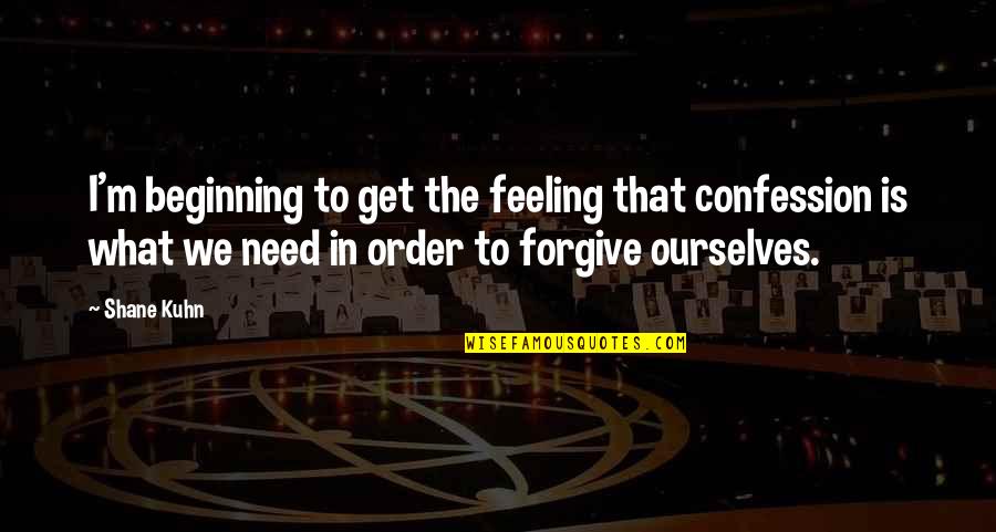 In Order To Forgive Quotes By Shane Kuhn: I'm beginning to get the feeling that confession