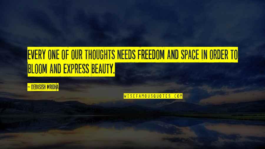 In Order To Grow Quotes By Debasish Mridha: Every one of our thoughts needs freedom and