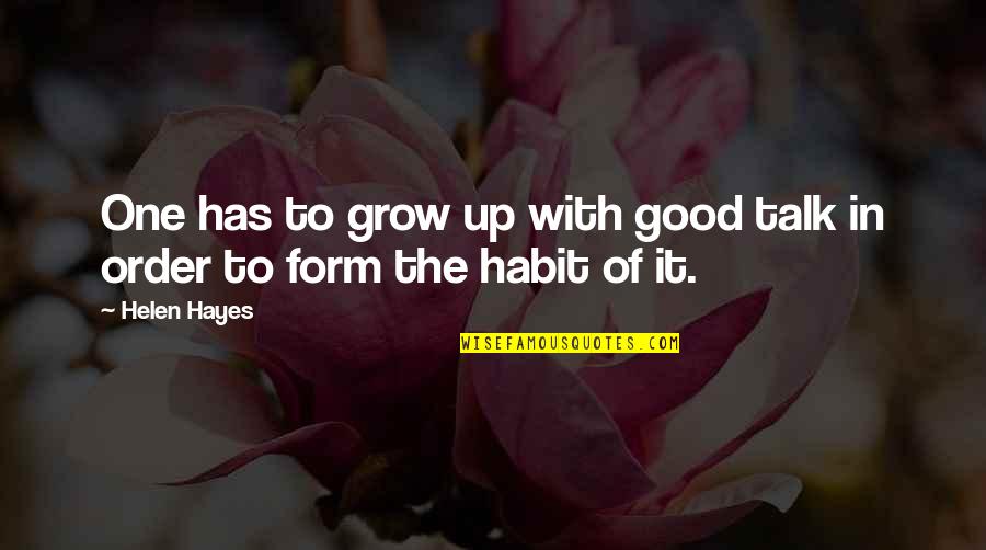 In Order To Grow Quotes By Helen Hayes: One has to grow up with good talk