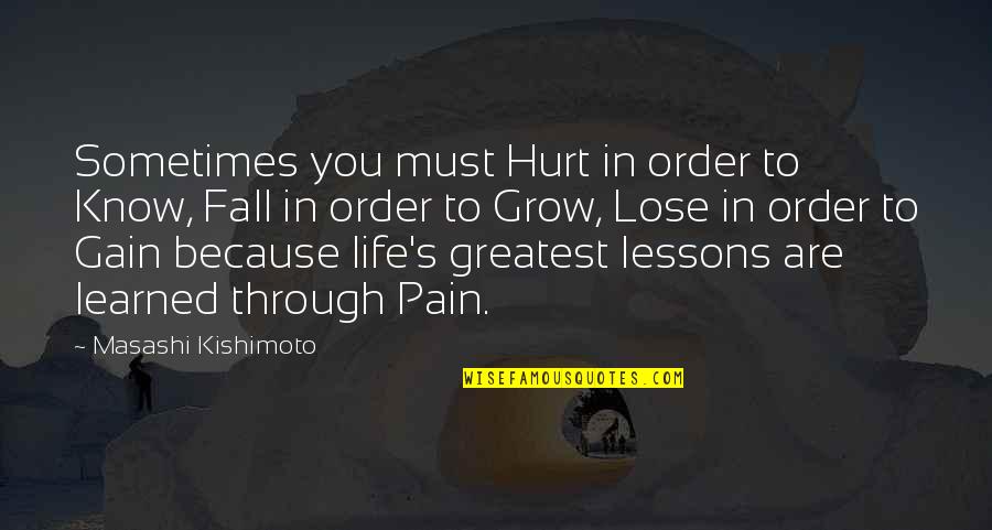 In Order To Grow Quotes By Masashi Kishimoto: Sometimes you must Hurt in order to Know,