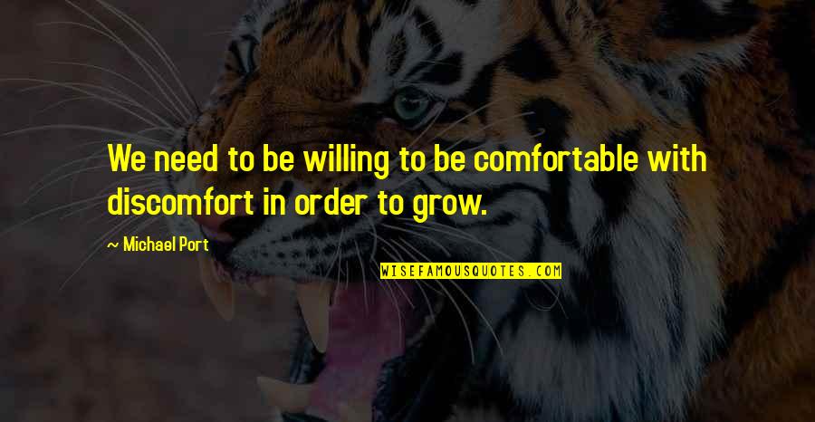 In Order To Grow Quotes By Michael Port: We need to be willing to be comfortable