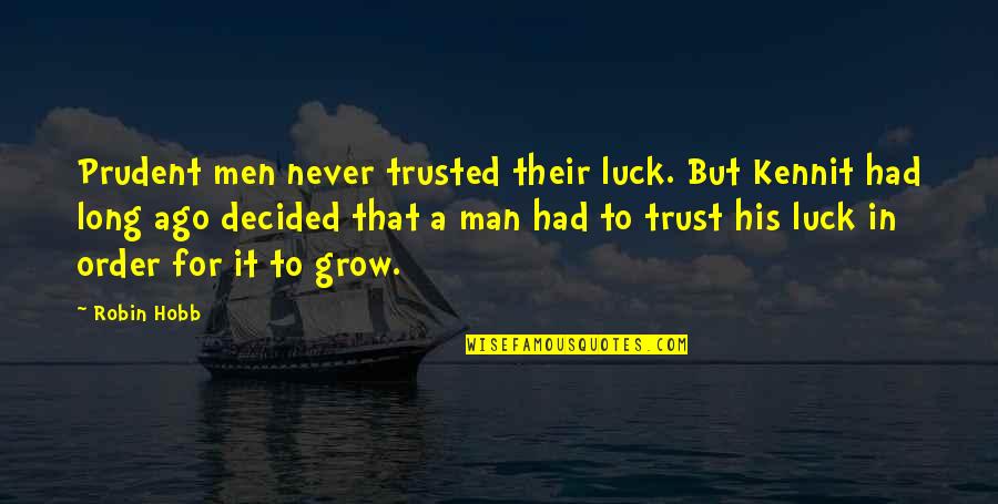 In Order To Grow Quotes By Robin Hobb: Prudent men never trusted their luck. But Kennit