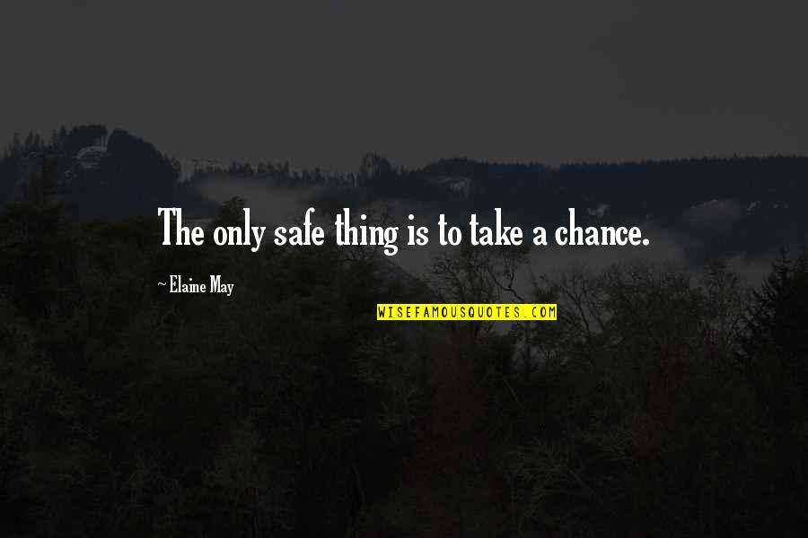 In Order To Improve Quotes By Elaine May: The only safe thing is to take a